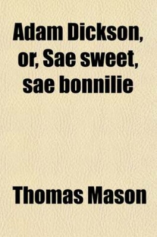 Cover of Adam Dickson, Or, Sae Sweet, Sae Bonnilie