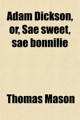 Book cover for Adam Dickson, Or, Sae Sweet, Sae Bonnilie