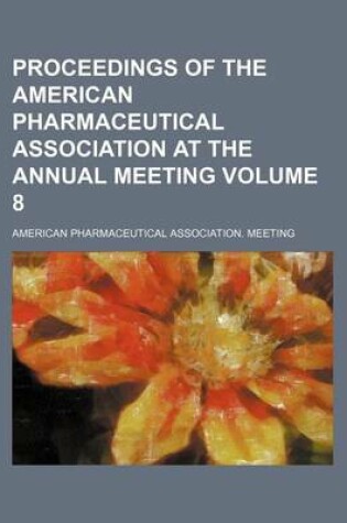 Cover of Proceedings of the American Pharmaceutical Association at the Annual Meeting Volume 8