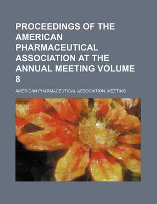 Book cover for Proceedings of the American Pharmaceutical Association at the Annual Meeting Volume 8