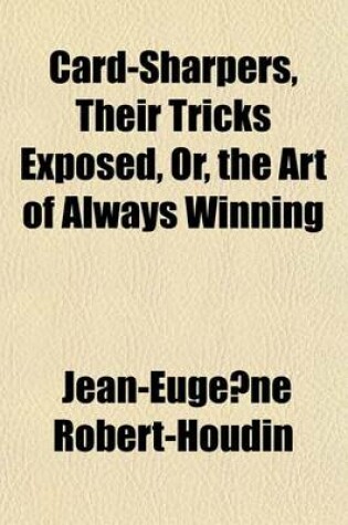 Cover of Card-Sharpers, Their Tricks Exposed, Or, the Art of Always Winning