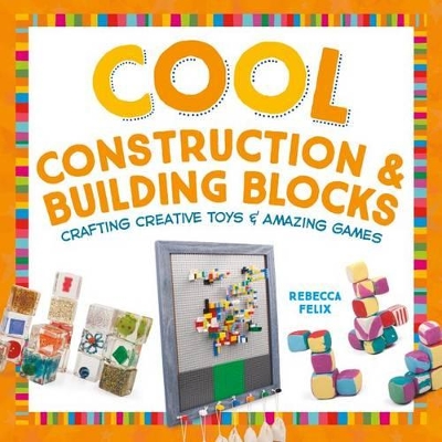 Book cover for Cool Construction & Building Blocks: Crafting Creative Toys & Amazing Games