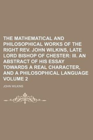 Cover of The Mathematical and Philosophical Works of the Right REV. John Wilkins, Late Lord Bishop of Chester Volume 2