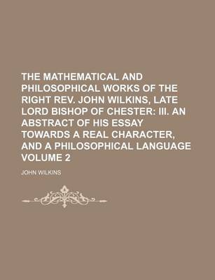 Book cover for The Mathematical and Philosophical Works of the Right REV. John Wilkins, Late Lord Bishop of Chester Volume 2