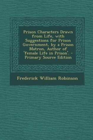 Cover of Prison Characters Drawn from Life, with Suggestions for Prison Government, by a Prison Matron, Author of 'Female Life in Prison'. - Primary Source EDI