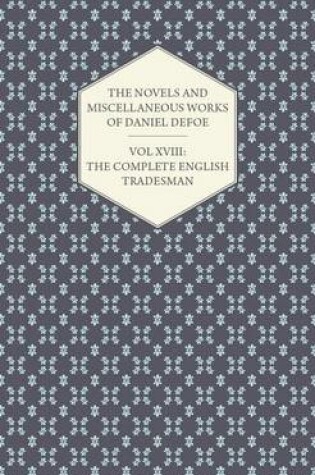 Cover of The Novels and Miscellaneous Works of Daniel Defoe - Vol. XVIII: The Complete English Tradesman