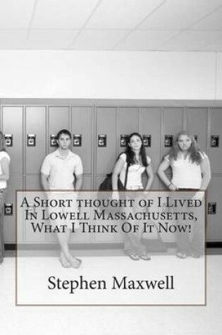 Cover of A Short thought of I Lived In Lowell Massachusetts, What I Think Of It Now!