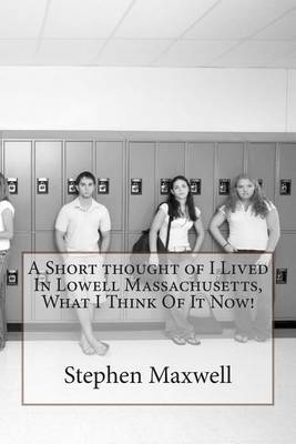 Book cover for A Short thought of I Lived In Lowell Massachusetts, What I Think Of It Now!