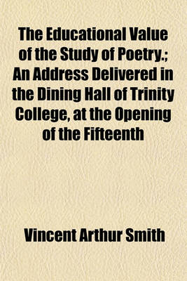 Book cover for The Educational Value of the Study of Poetry.; An Address Delivered in the Dining Hall of Trinity College, at the Opening of the Fifteenth