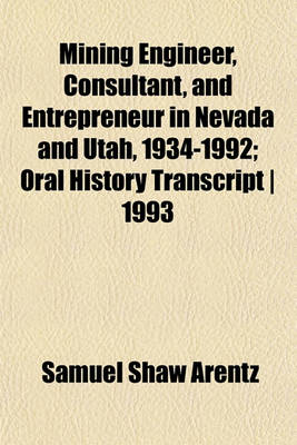 Book cover for Mining Engineer, Consultant, and Entrepreneur in Nevada and Utah, 1934-1992; Oral History Transcript 1993