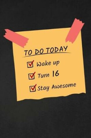 Cover of To Do Today Wake Up Turn 16 Stay Awesome