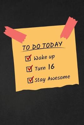 Book cover for To Do Today Wake Up Turn 16 Stay Awesome