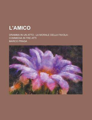 Book cover for L'Amico; Dramma in Un Atto; La Morale Della Favola