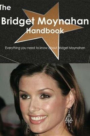 Cover of The Bridget Moynahan Handbook - Everything You Need to Know about Bridget Moynahan