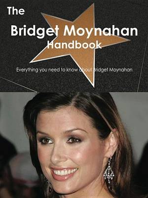 Book cover for The Bridget Moynahan Handbook - Everything You Need to Know about Bridget Moynahan