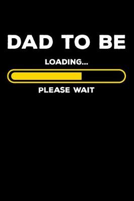 Book cover for Dad To Be - Loading Please Wait