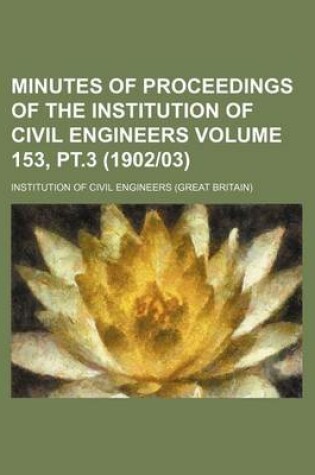 Cover of Minutes of Proceedings of the Institution of Civil Engineers Volume 153, PT.3 (190203)