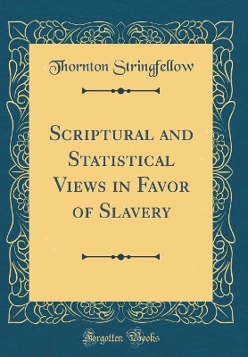 Book cover for Scriptural and Statistical Views in Favor of Slavery (Classic Reprint)