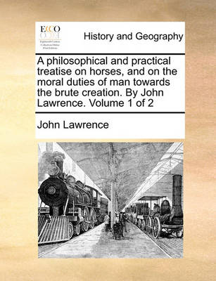 Book cover for A Philosophical and Practical Treatise on Horses, and on the Moral Duties of Man Towards the Brute Creation. by John Lawrence. Volume 1 of 2