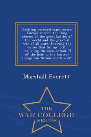 Cover of Exciting Personal Experiences; Europe at War, Thrilling Stories of the Great Battles of the World and the Greatest War of All Wars. Showing the Causes That Led Up to It, Including the Assasination [!] of the Heir to the Austro-Hungarian Throne and His Wif