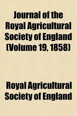 Book cover for Journal of the Royal Agricultural Society of England (Volume 19, 1858)