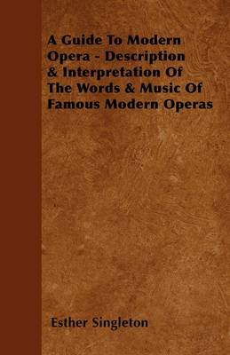 Book cover for A Guide To Modern Opera - Description & Interpretation Of The Words & Music Of Famous Modern Operaa