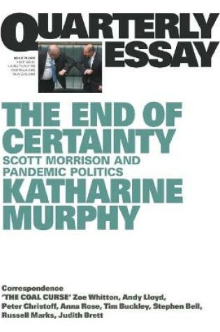 Cover of The End of Certainty: Scott Morrison and Pandemic Politics: Quarterly Essay 79