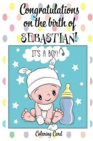 Cover of CONGRATULATIONS on the birth of SEBASTIAN! (Coloring Card)