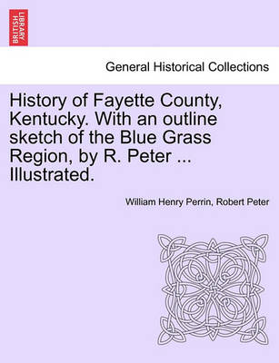 Book cover for History of Fayette County, Kentucky. with an Outline Sketch of the Blue Grass Region, by R. Peter ... Illustrated.