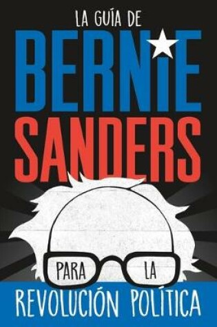 Cover of La guía de Bernie Sanders para la revolución política / Bernie Sa