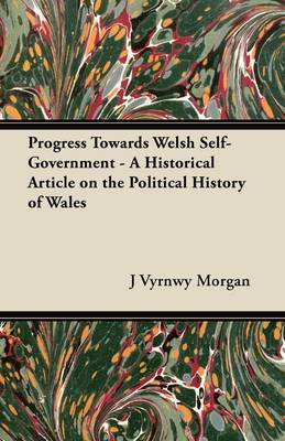 Book cover for Progress Towards Welsh Self-Government - A Historical Article on the Political History of Wales