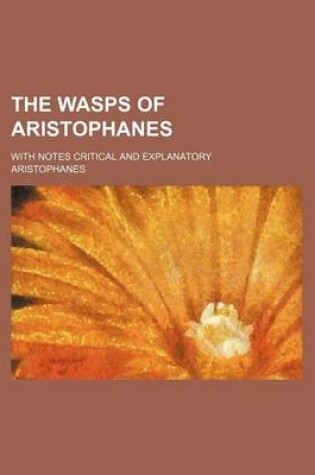Cover of The Wasps of Aristophanes; With Notes Critical and Explanatory