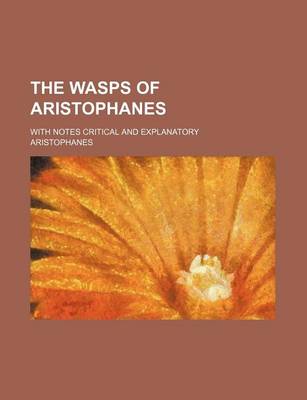 Book cover for The Wasps of Aristophanes; With Notes Critical and Explanatory