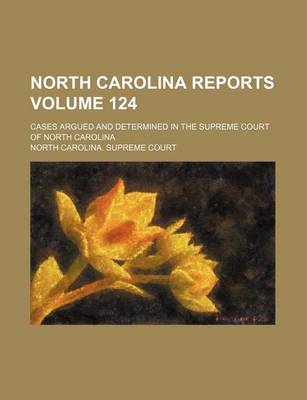 Book cover for North Carolina Reports Volume 124; Cases Argued and Determined in the Supreme Court of North Carolina