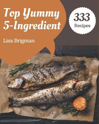 Book cover for Top 333 Yummy 5-Ingredient Recipes