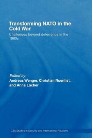 Cover of Transforming NATO in the Cold War: Challenges Beyond Deterrence in the 1960s