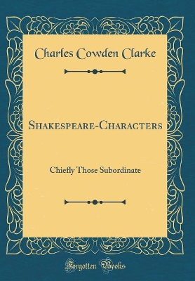 Book cover for Shakespeare-Characters: Chiefly Those Subordinate (Classic Reprint)