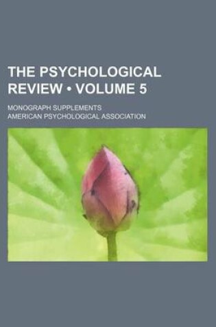 Cover of The Psychological Review (Volume 5 ); Monograph Supplements