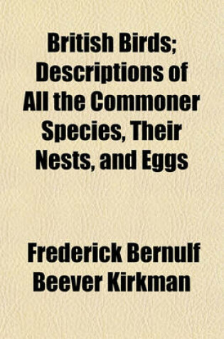 Cover of British Birds; Descriptions of All the Commoner Species, Their Nests, and Eggs