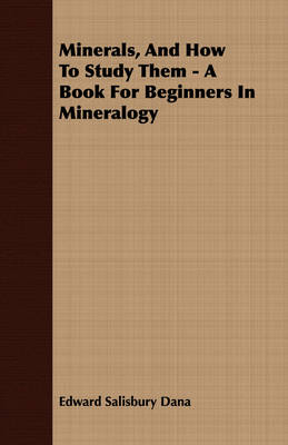 Book cover for Minerals, And How To Study Them - A Book For Beginners In Mineralogy