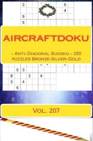 Cover of Aircraftdoku - Anti-Diagonal Sudoku - 250 Puzzles Bronze-Silver-Gold. Vol. 207