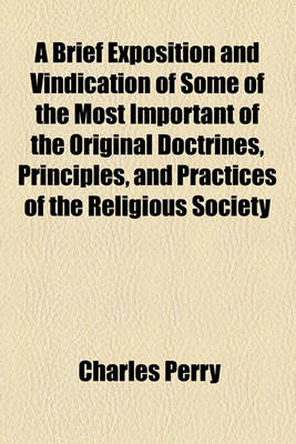 Book cover for A Brief Exposition and Vindication of Some of the Most Important of the Original Doctrines, Principles, and Practices of the Religious Society