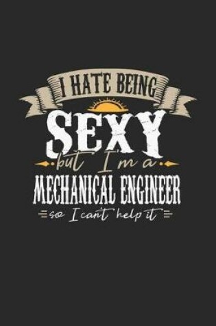 Cover of I Hate Being Sexy But I'm a Mechanical Engineer So I Can't Help It