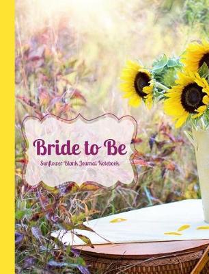 Book cover for Bride to Be Sunflower Blank Journal Notebook