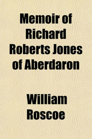 Cover of Memoir of Richard Roberts Jones of Aberdaron; In the County of Carnarvon, in North Wales Exhibiting a Remarkable Instance of a Partial Power and Cultivation of Intellect