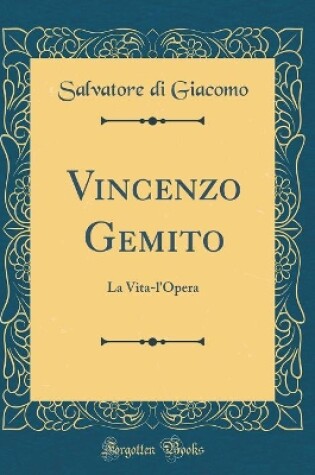 Cover of Vincenzo Gemito: La Vita-l'Opera (Classic Reprint)