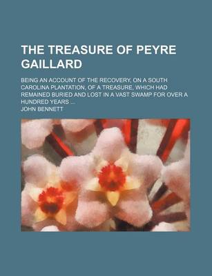 Book cover for The Treasure of Peyre Gaillard; Being an Account of the Recovery, on a South Carolina Plantation, of a Treasure, Which Had Remained Buried and Lost in a Vast Swamp for Over a Hundred Years