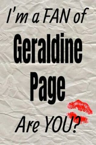 Cover of I'm a Fan of Geraldine Page Are You? Creative Writing Lined Journal