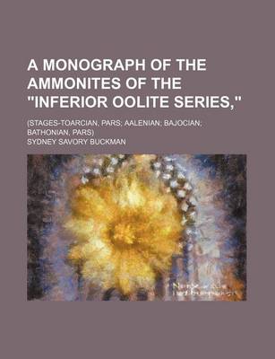 Book cover for A Monograph of the Ammonites of the Inferior Oolite Series; (Stages-Toarcian, Pars Aalenian Bajocian Bathonian, Pars)