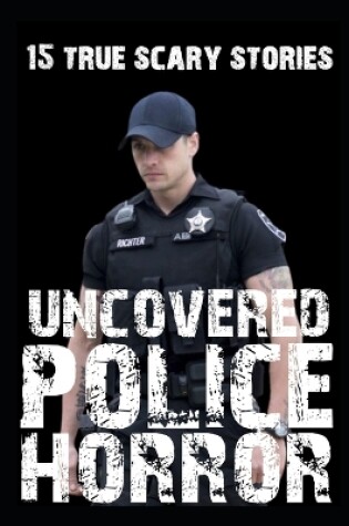 Cover of 15 UNCOVERED Scary Police Horror Stories